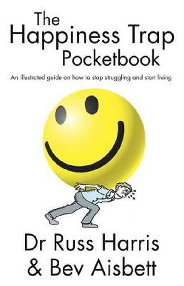 The Happiness Trap Pocketbook: An Illustrated Guide on How to Stop Struggling and Start Living