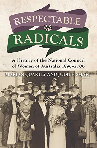Respectable Radicals: A history of the National Council of Women in Australia, 1896 - 2006