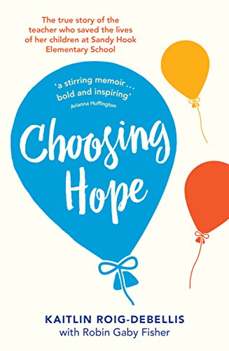 Choosing Hope: The true story of the teacher who saved the lives of her children at Sandy Hook Elementary School
