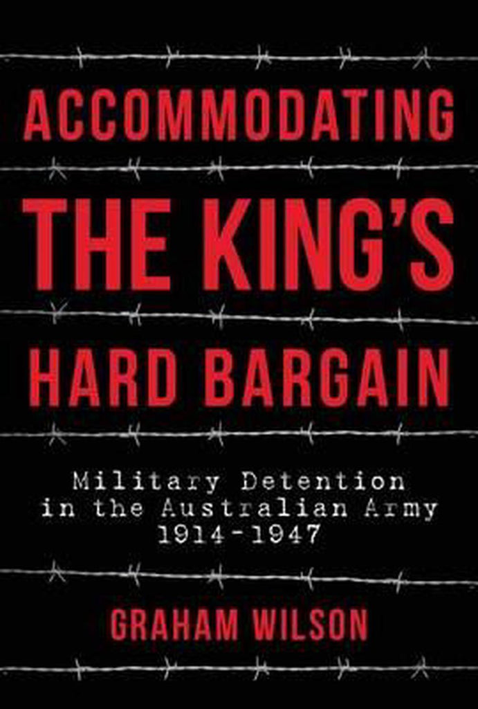 Accommodating the Kings Hard Bargain Military Detention in the Australian Army 1914-1947