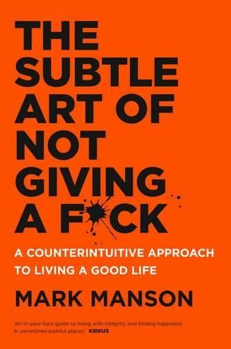 The Subtle Art of Not Giving a F*ck: A Counterintuitive Approach to Living a Good Life