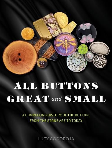 All Buttons Great and Small: A compelling history of the button, from the Stone Age to today