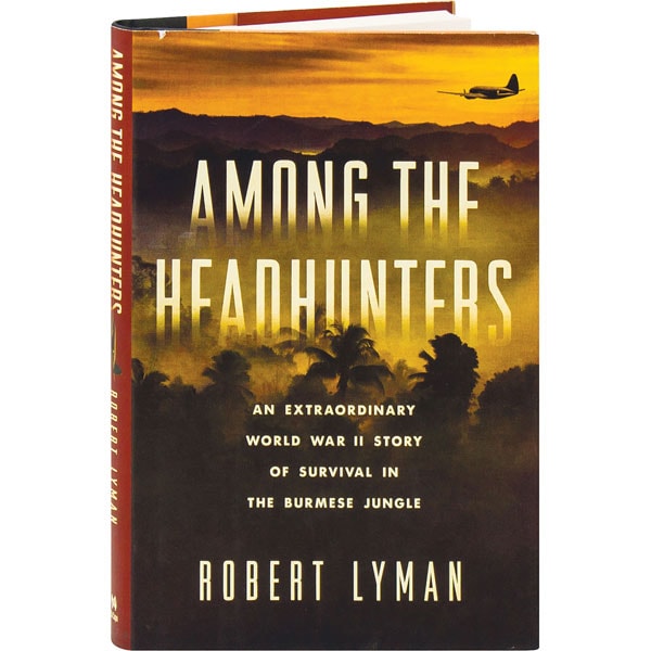 Among the Headhunters An Extraordinary World War II Story of Survival in the Burmese Jungle