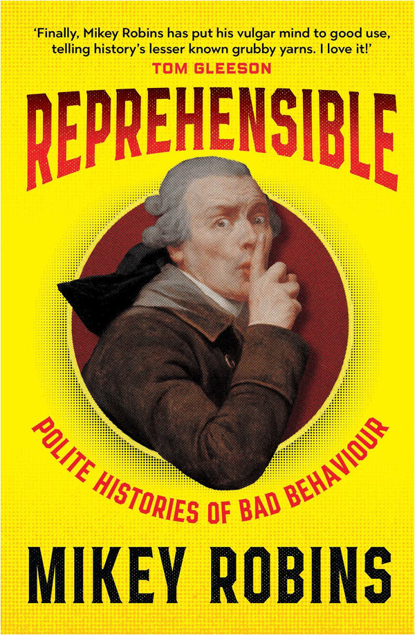 Reprehensible: Polite Histories of Bad Behaviour