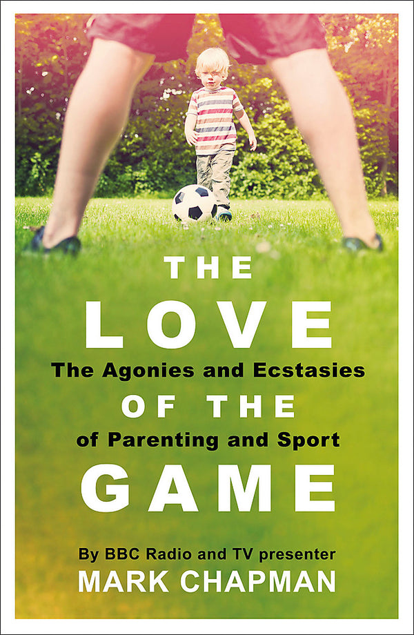The Love of the Game: The Agonies and Ecstasies of Parenting and Sport