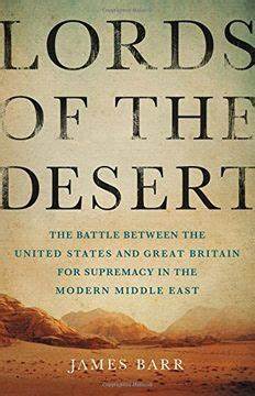 Lords of the Desert The Battle Between the United States and Great Britain for Supremacy in the Modern Middle East