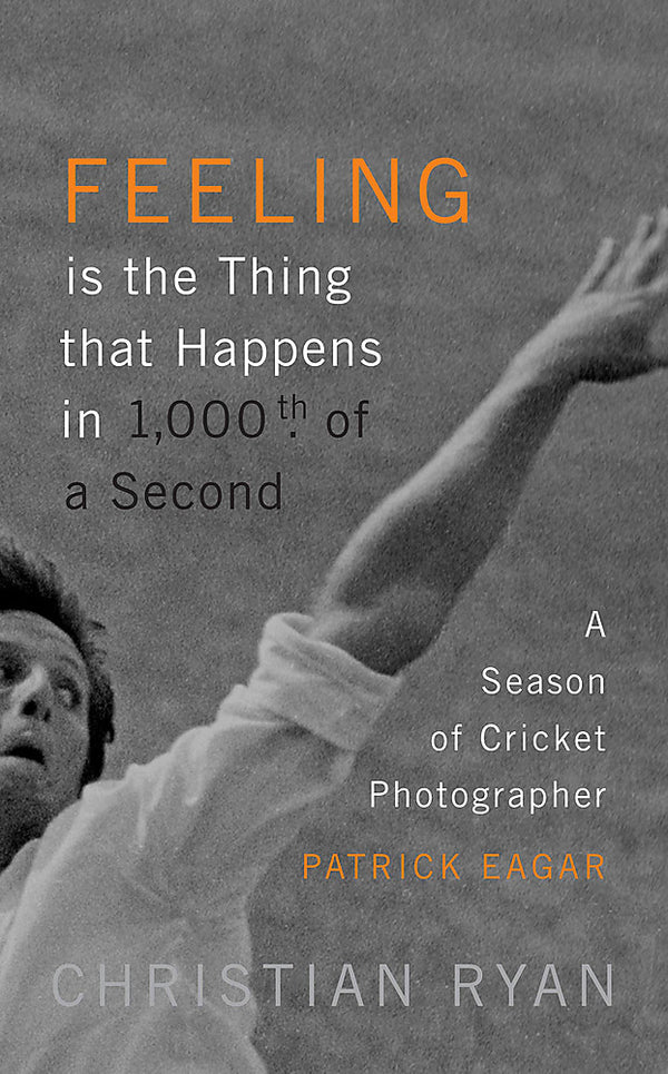Feeling is the Thing that Happens in 1000th of a Second: the first cricket World Cup and an Ashes Series: LONGLISTED FOR THE WILLIAM HILL SPORTS BOOK OF THE YEAR 2017
