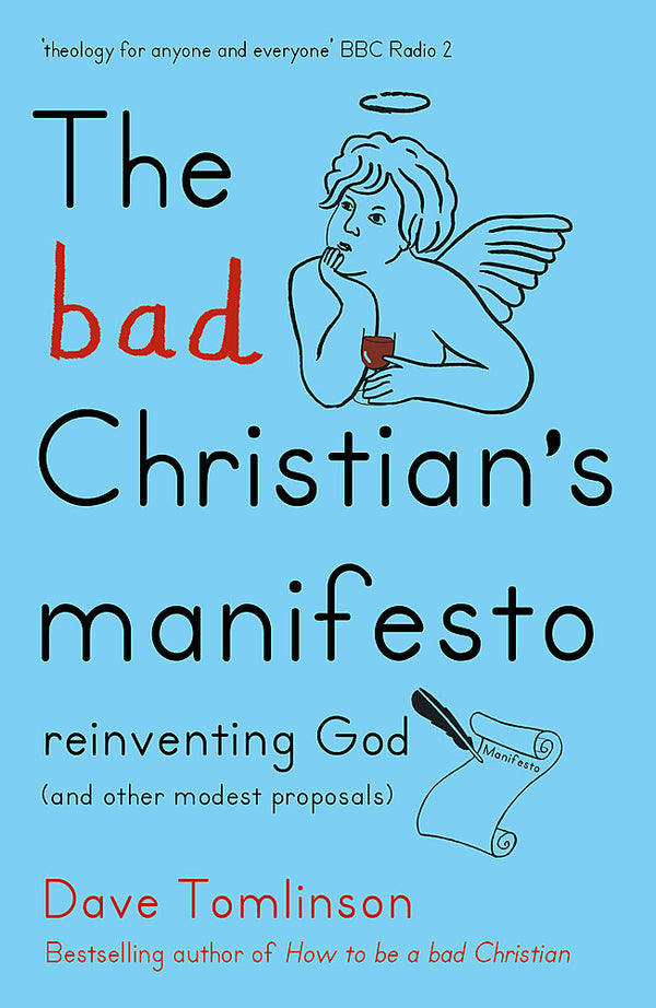 The Bad Christian's Manifesto: Reinventing God (and other modest proposals)