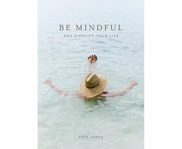 Be Mindful and Simplify Your Life