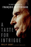 A Taste for Intrigue: The Multiple Lives of Francois Mitterrand