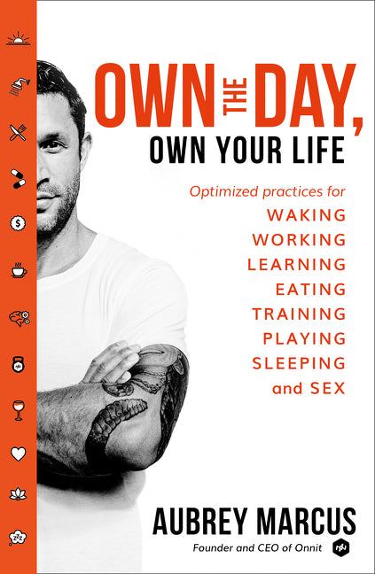 Own the Day, Own Your Life: Optimised practices for waking, working, learning, eating, training, playing, sleeping and sex
