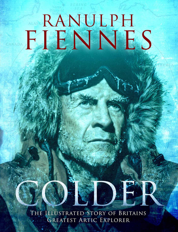 Colder The Illustrated Story of Britains Greatest Polar Explorer