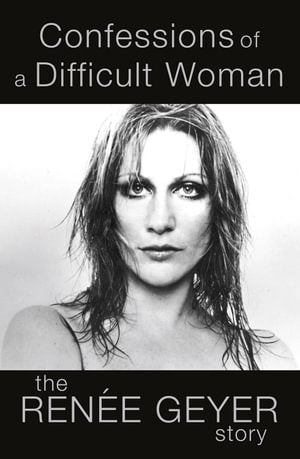 Confessions of a Difficult Woman: The moving and inspiring memoir from one of Australia's most celebrated singers Renee Geyer
