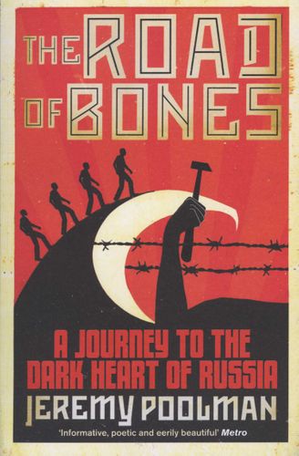 The Road of Bones: A Journey to the Dark Heart of Russia