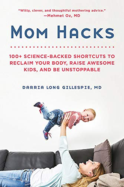Mom Hacks 100+ Ways to Raise a Healthy Baby--and be a Healthy Mom