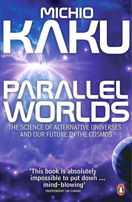 Parallel Worlds: The Science of Alternative Universes and Our Future in the Cosmos