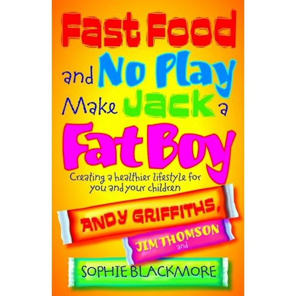 Fast Food and No Play Makes Jack a Fat Boy: Creating a Healthier Lifestyle for You and Your Children