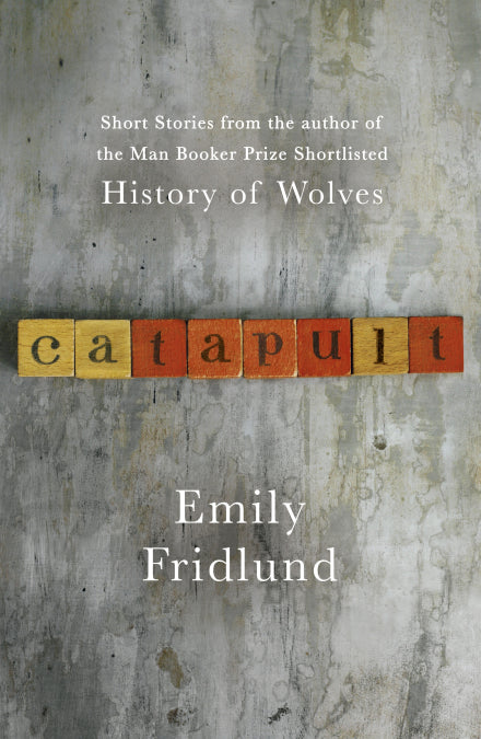 Catapult: Short stories from the Man Booker Prize shortlisted author of History of Wolves
