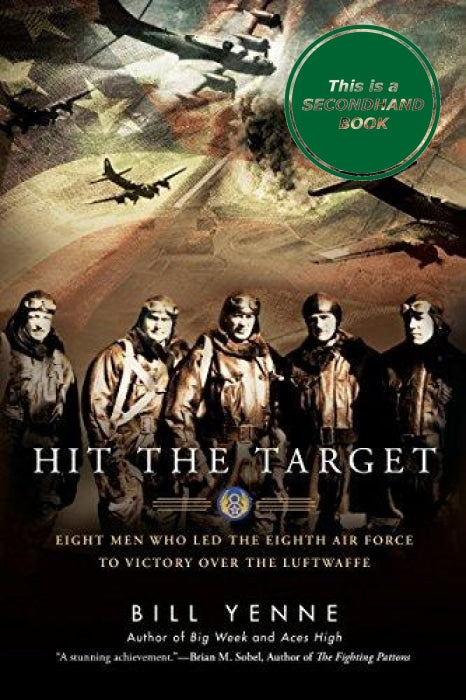 Hit The Target: Eight Men Who Led The Eighth Air Force To Victory Over Luftwaffe Book