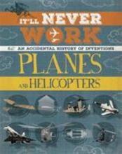 Itll Never Work Planes and Helicopters An Accidental History of Inventions