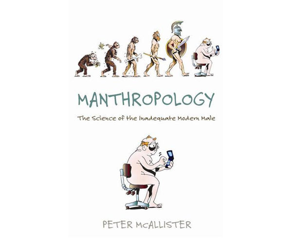Manthropology: The Secret Science of Modern Male Inadequacy