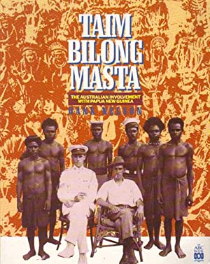 Taim Bilong Masta: the Australian Involvement with Papua New Guinea