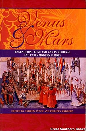 Venus and Mars: Engendering Love and War in Medieval and Early Modern Europe