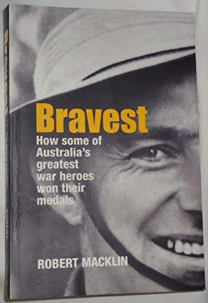 Bravest: How Some of Australia's Greatest War Heroes Won Their Medals