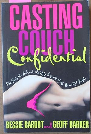 Casting Couch Confidential: The Good, the Bad and the Ugly Business of the Beautiful People