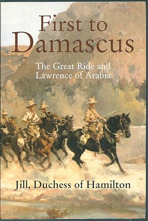 First to Damascus: The Story of the Australian Light Horse and Lawrence of Arabia