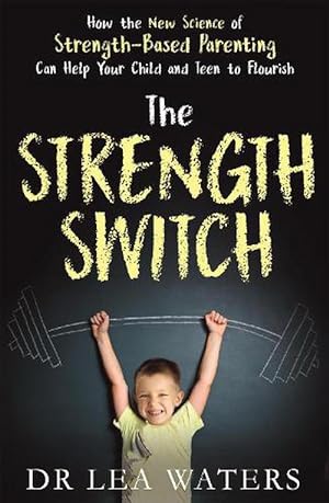 The Strength Switch: How the New Science of Strength-Based Parenting Helps Your Child and Teen to Flourish