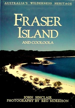 Fraser Island and Cooloola. Australia's Wilderness Heritage