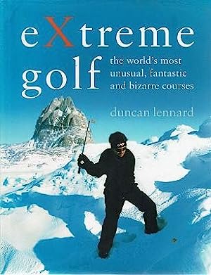 Extreme Golf: The World's Most Unusual, Fantastic and Bizarre Courses