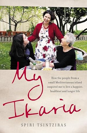 My Ikaria: How the people from a small Mediterranean island inspired me to live a happier, healthier and longer life