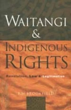 Waitangi and Indigenous Rights: Revolution, Law and Legitimation Revised edition