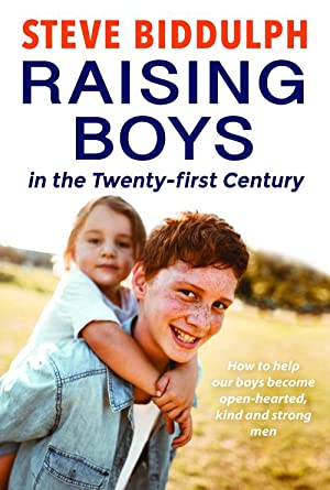 Raising Boys in the 21st Century: How to help our boys become open-hearted, kind and strong men: How to help our boys become open-hearted, kind and strong men