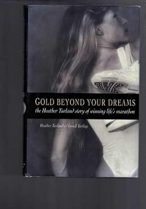 Gold - beyond Your Dreams!: the Heather Turland Story of Winning Life's Marathon
