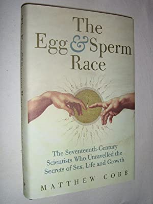 The Egg and Sperm Race: The Seventeenth-century Scientists Who Unravelled the Secrets of Sex, Life and Growth