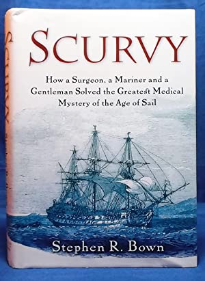 Scurvy: How a Surgeon, a Mariner and a Gentleman Solved the Greatest Medical Mystery of the Age of Sail