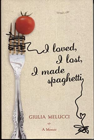 I Loved, I Lost, I Made Spaghetti: A Memoir
