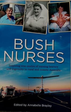 Bush Nurses: Inspiring True Stories of Nursing Bravery and Ingenuity in Rural and Remote Australia