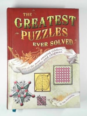The Greatest Puzzles Ever Solved: 200 of the Most Amazing Riddles, Conundrums and Enigmas