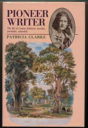 Pioneer Writer: The Life of Louisa Atkinson, Novelist, Journalist, Naturalist