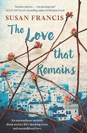 The Love That Remains: An extraordinary memoir about secrets, life's shocking twists and unconditional love