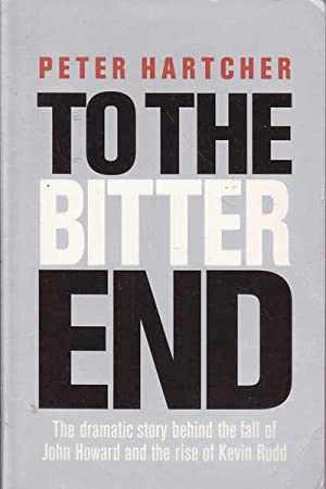 To the Bitter End: The dramatic story of the fall of John Howard and the rise of Kevin Rudd