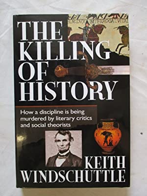 Killing of History: How a Discipline is Being Murdered by Literary Critics and Social Theorists