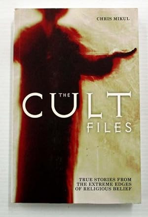 The Cult Files: True Stories from the Extreme Edges of Religious Belief