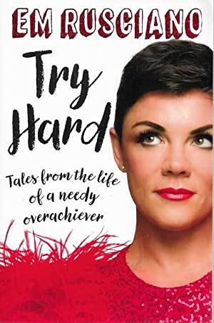 Try Hard: Tales from the Life of a Needy Overachiever