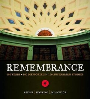 Remembrance: 100 Years, 100 Memorials, 100 Australian Stori Es