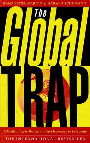 The Global Trap: Globalization and the Assault on Prosperity and Democracy